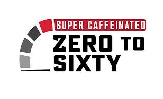 SUPER CAFFEINATED ZERO TO SIXTY trademark