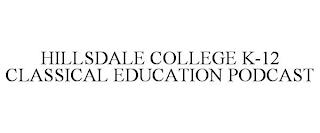 HILLSDALE COLLEGE K-12 CLASSICAL EDUCATION PODCAST trademark