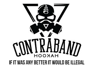 CONTRABAND HOOKAH IF IT WAS ANY BETTER IT WOULD BE ILLEGAL trademark