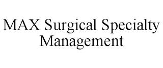 MAX SURGICAL SPECIALTY MANAGEMENT trademark