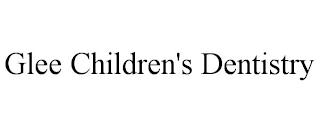 GLEE CHILDREN'S DENTISTRY trademark