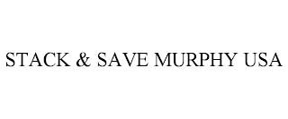 STACK & SAVE MURPHY USA trademark