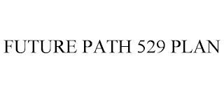 FUTURE PATH 529 PLAN trademark