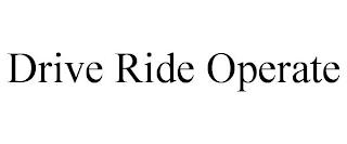 DRIVE RIDE OPERATE trademark