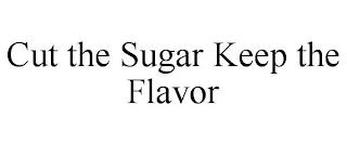 CUT THE SUGAR KEEP THE FLAVOR trademark