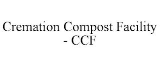 CREMATION COMPOST FACILITY - CCF trademark