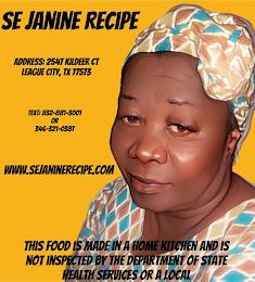 SE JANINE RECIPE ADDRESS: 2541 KILDEER CT LEAGUE CITY, TX 11513 TEXT: 832-881-3001 OR 346-321-0381 WWW.SEJANINERECIPE.COM THIS FOOD IS MADE IN A HOME KITCHEN AND IS NOT INSPECTED BY THE DEPARTMENT OF STATE HEALTH SERVICES OR A LOCAL trademark