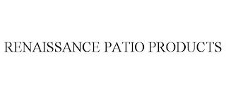 RENAISSANCE PATIO PRODUCTS trademark