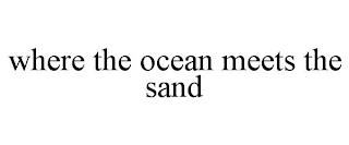 WHERE THE OCEAN MEETS THE SAND trademark