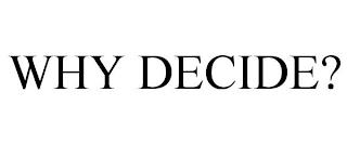 WHY DECIDE? trademark