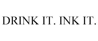 DRINK IT. INK IT. trademark