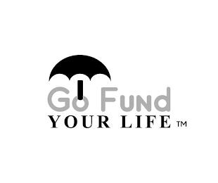 GO FUND YOUR LIFE TM trademark