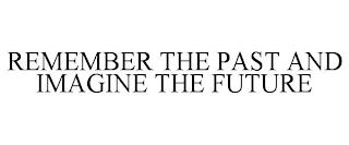 REMEMBER THE PAST AND IMAGINE THE FUTURE trademark