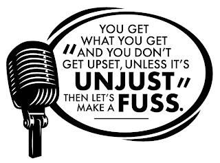 "YOU GET WHAT YOU GET AND YOU DON'T GET UPSET, UNLESS IT'S UNJUST THEN LET'S MAKE A FUSS."UPSET, UNLESS IT'S UNJUST THEN LET'S MAKE A FUSS." trademark