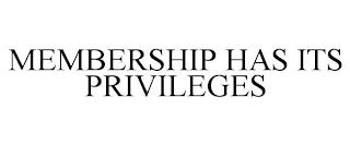 MEMBERSHIP HAS ITS PRIVILEGES trademark