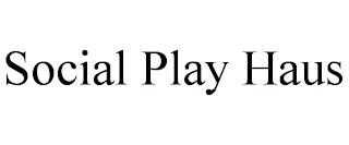 SOCIAL PLAY HAUS trademark