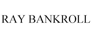 RAY BANKROLL trademark