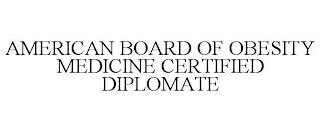 AMERICAN BOARD OF OBESITY MEDICINE CERTIFIED DIPLOMATE  trademark