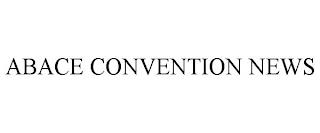 ABACE CONVENTION NEWS trademark