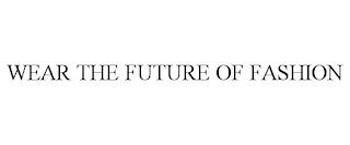 WEAR THE FUTURE OF FASHION trademark