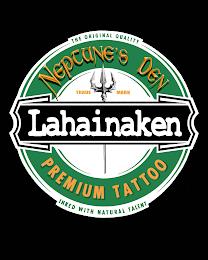 LAHAINAKEN THE ORIGINAL QUALITY INKED WITH NATURAL TALENT NEPTUNES DEN PREMIUM TATTOO trademark