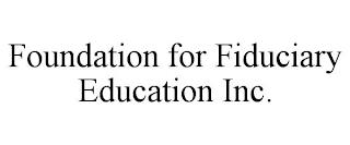 FOUNDATION FOR FIDUCIARY EDUCATION INC. trademark