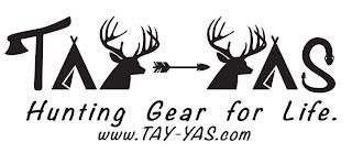 TAY-YAS HUNTING GEAR FOR LIFE. WWW.TAY-YAS.COMAS.COM trademark