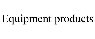 EQUIPMENT PRODUCTS trademark