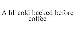 A LIL' COLD BACKED BEFORE COFFEE trademark