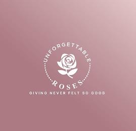 UNFORGETTABLE ROSES GIVING NEVER FELT SO GOOD trademark