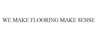 WE MAKE FLOORING MAKE SENSE trademark