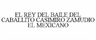 EL REY DEL BAILE DEL CABALLITO CASIMIRO ZAMUDIO EL MEXICANO trademark