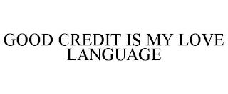 GOOD CREDIT IS MY LOVE LANGUAGE trademark