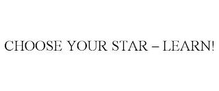 CHOOSE YOUR STAR - LEARN! trademark