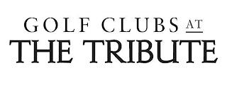 GOLF CLUBS AT THE TRIBUTE trademark