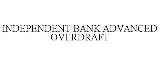 INDEPENDENT BANK ADVANCED OVERDRAFT trademark