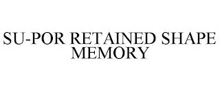 SU-POR RETAINED SHAPE MEMORY trademark