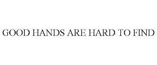 GOOD HANDS ARE HARD TO FIND trademark