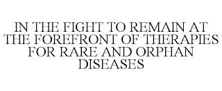 IN THE FIGHT TO REMAIN AT THE FOREFRONT OF THERAPIES FOR RARE AND ORPHAN DISEASES trademark