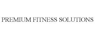 PREMIUM FITNESS SOLUTIONS trademark