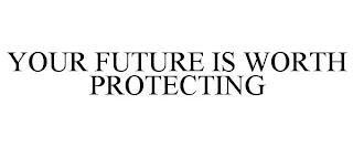 YOUR FUTURE IS WORTH PROTECTING trademark