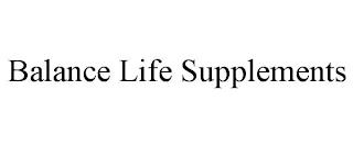 BALANCE LIFE SUPPLEMENTS trademark