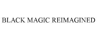 BLACK MAGIC REIMAGINED trademark