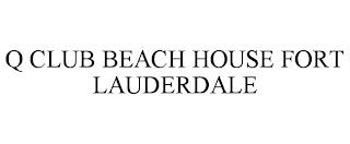 Q CLUB BEACH HOUSE FORT LAUDERDALE trademark