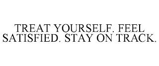 TREAT YOURSELF. FEEL SATISFIED. STAY ON TRACK. trademark