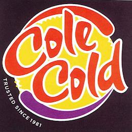 COLE COLD TRUSTED SINCE 1981 trademark