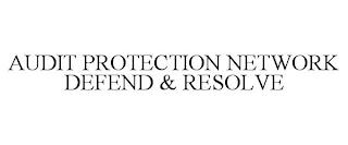 AUDIT PROTECTION NETWORK DEFEND & RESOLVE trademark