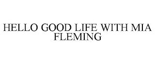 HELLO GOOD LIFE WITH MIA FLEMING trademark