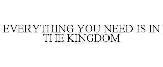 EVERYTHING YOU NEED IS IN THE KINGDOM trademark