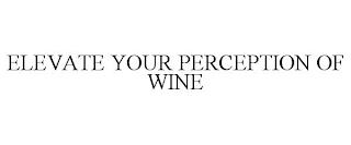 ELEVATE YOUR PERCEPTION OF WINE trademark